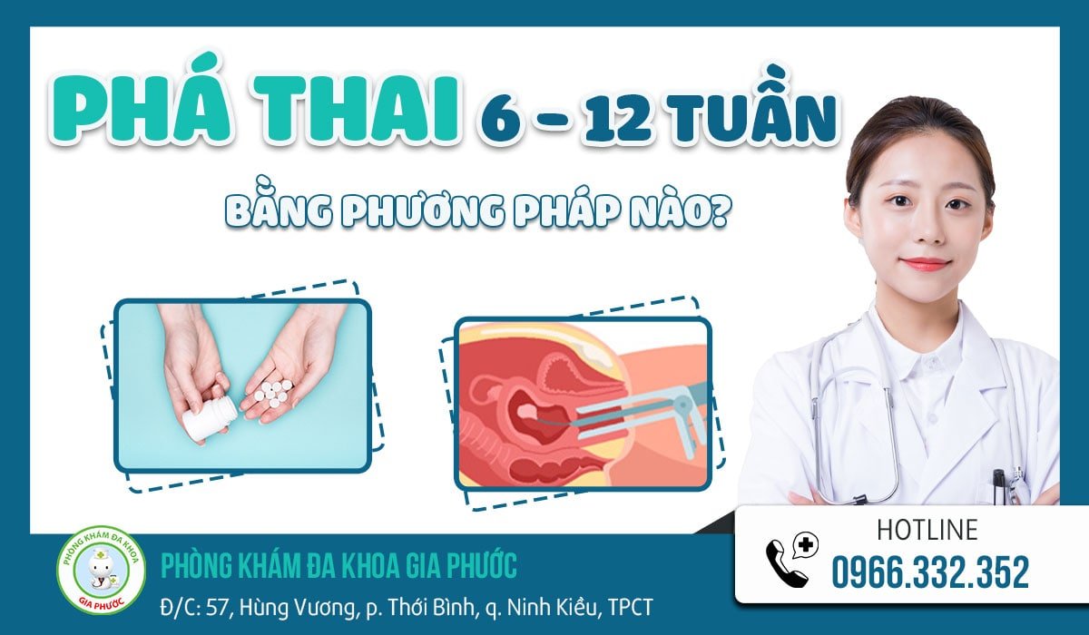 phá thai 6 - 12 tuần bằng phương pháp nào