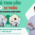 Phá thai lớn từ 12 tuần trở lên bằng phương pháp nào? 35 phá thai lớn hơn 12 tuần