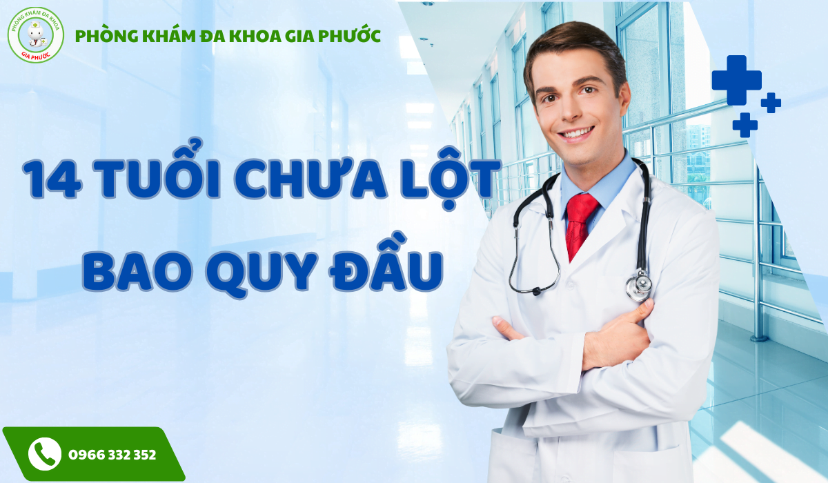 14 tuổi chưa lột bao quy đầu có sao không? Cùng Các Phòng Khám Đa Khoa Gia Phước tìm hiểu nhé 17 14 tuổi chưa lột bao quy đầu có sao không