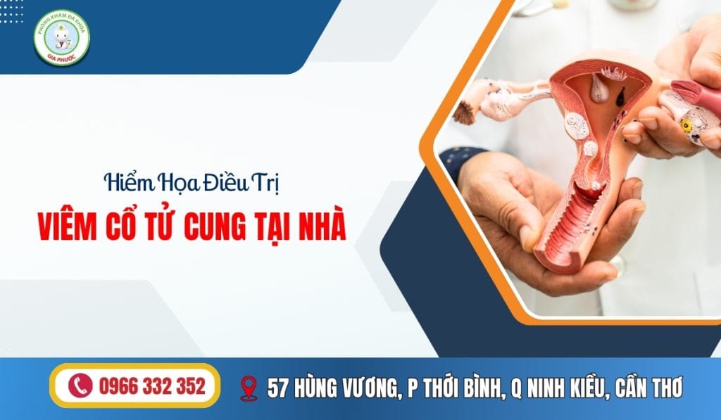 Hiểm Họa Điều Trị Viêm Cổ Tử Cung Tại Nhà