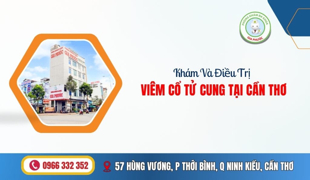 Phòng Khám Gia Phước Địa Chỉ Khám Và Điều Trị Viêm Cổ Tử Cung Chất Lượng Uy Tín Tại Cần Thơ