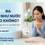 Khí hư ra nhiều nước có sao không