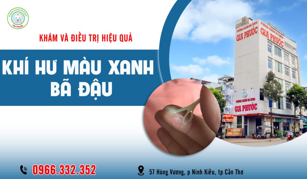 Khí Hư Màu Xanh Như Bã Đậu: Nguyên Nhân, Mức Độ Nguy Hiểm & Cách Điều Trị Hiệu Quả 4 Phòng khám đa khoa Gia Phước - khám và điều trị hiệu quả khí hư màu xanh như bã đậu