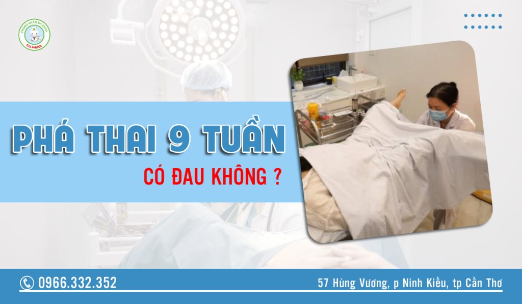 Phá thai 9 tuần có đau không?